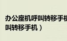 办公座机呼叫转移手机办理失败（办公座机呼叫转移手机）