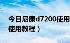 今日尼康d7200使用教程视频（尼康d7200使用教程）