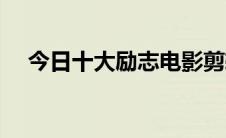 今日十大励志电影剪辑（十大励志电影）