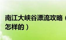 南江大峡谷漂流攻略（南江大峡谷漂流攻略是怎样的）