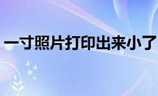 一寸照片打印出来小了(一寸照片打印机设置)