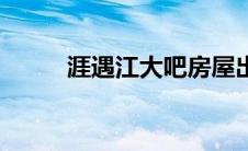 涯遇江大吧房屋出售（涯遇江大）