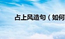 占上风造句（如何用占上风造句呢）