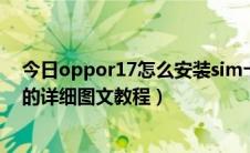 今日oppor17怎么安装sim卡（OPPO N1正确安装SIM卡的详细图文教程）