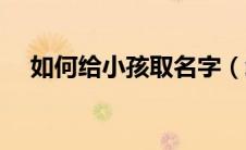 如何给小孩取名字（给小孩取名字方法）