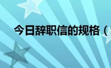 今日辞职信的规格（辞职信的规范写法）
