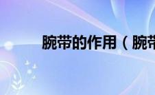 腕带的作用（腕带的作用是什么）