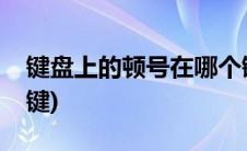 键盘上的顿号在哪个键(键盘上的顿号是哪个键)