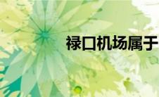 禄口机场属于哪个区（禄）