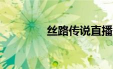 丝路传说直播(丝路传说sf)