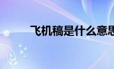 飞机稿是什么意思(什么叫飞机稿)