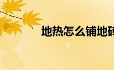 地热怎么铺地砖(地热怎么铺)
