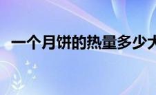 一个月饼的热量多少大卡(一个月饼的热量)