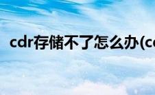cdr存储不了怎么办(cdr内存不足怎么解决)