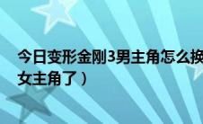 今日变形金刚3男主角怎么换女朋友了?（变形金刚3怎么换女主角了）