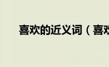 喜欢的近义词（喜欢的近义词是什么）