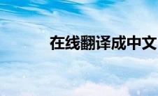 在线翻译成中文(在线翻译日语)
