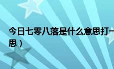 今日七零八落是什么意思打一生肖数字（七零八落是什么意思）