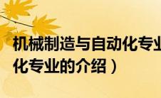 机械制造与自动化专业（关于机械制造与自动化专业的介绍）