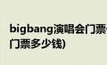 bigbang演唱会门票价目表(bigbang演唱会门票多少钱)