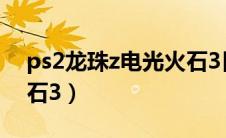 ps2龙珠z电光火石3日版（ps2龙珠z电光火石3）