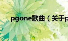 pgone歌曲（关于pgone歌曲的介绍）