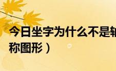 今日坐字为什么不是轴对称（坐字是不是轴对称图形）