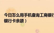 今日怎么用手机查询工商银行卡余额（如何用手机查询工商银行卡余额）