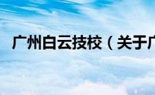 广州白云技校（关于广州白云技校的介绍）