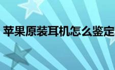苹果原装耳机怎么鉴定真假（苹果原装耳机）