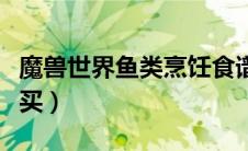 魔兽世界鱼类烹饪食谱（魔兽世界烹饪书在哪买）