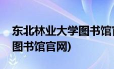 东北林业大学图书馆官网查询(东北林业大学图书馆官网)