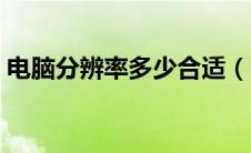 电脑分辨率多少合适（电脑分辨率多少合适）