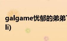 galgame忧郁的弟弟下载(galgame忧郁的loli)