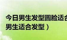 今日男生发型圆脸适合 帅气（3款超帅气圆脸男生适合发型）