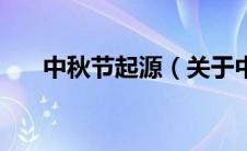 中秋节起源（关于中秋节起源的介绍）