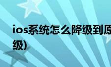 ios系统怎么降级到原本系统(ios系统怎么降级)