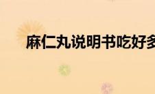 麻仁丸说明书吃好多颗(麻仁丸说明书)