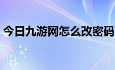 今日九游网怎么改密码（九游网怎么样垃圾）