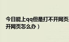 今日能上qq但是打不开网页是什么原因（能上qq但是打不开网页怎么办）