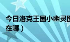 今日洛克王国小幽灵图瑞斯（洛克王国小幽幽在哪）