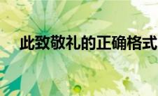 此致敬礼的正确格式（此致敬礼怎么写）