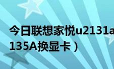 今日联想家悦u2131a怎么升级（联想家悦U2135A换显卡）