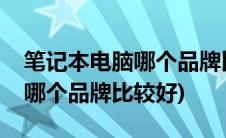 笔记本电脑哪个品牌比较好一点(笔记本电脑哪个品牌比较好)