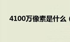 4100万像素是什么（4100万像素手机）
