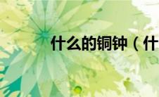 什么的铜钟（什么的铜钟填空）