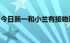 今日新一和小兰有接吻过吗或新一亲过小兰吗