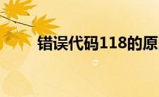 错误代码118的原因(错误代码118)