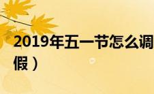2019年五一节怎么调休（2019年五一放几天假）