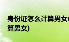 身份证怎么计算男女(如何根据身份证号码计算男女)